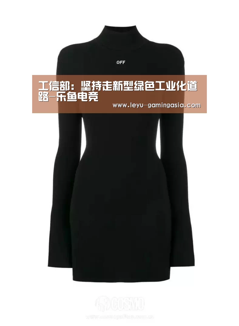 工信部:坚持走新型绿色工业化道路-乐鱼电竞(图3) 乐鱼足球竞猜
